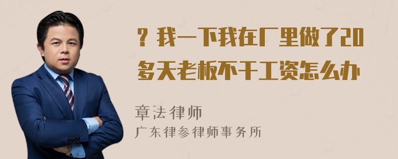 ？我一下我在厂里做了20多天老板不干工资怎么办