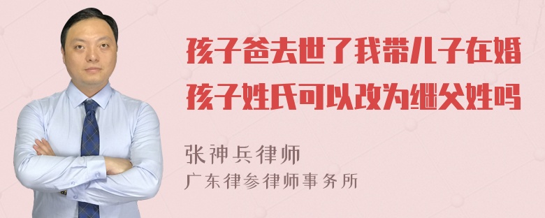孩子爸去世了我带儿子在婚孩子姓氏可以改为继父姓吗