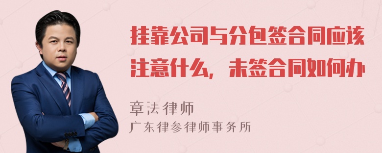 挂靠公司与分包签合同应该注意什么，未签合同如何办