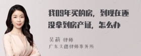 我09年买的房，到现在还没拿到房产证，怎么办