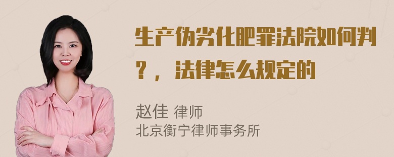 生产伪劣化肥罪法院如何判？，法律怎么规定的