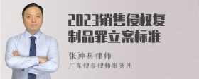 2023销售侵权复制品罪立案标准