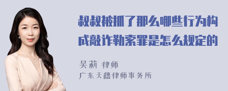 叔叔被抓了那么哪些行为构成敲诈勒索罪是怎么规定的