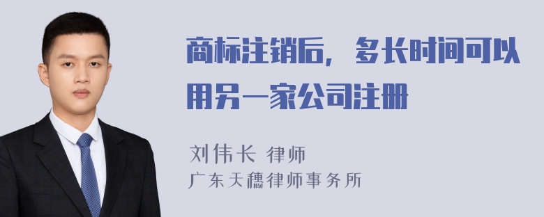 商标注销后，多长时间可以用另一家公司注册