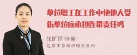 单位职工在工作中使他人受伤单位应承担连带责任吗