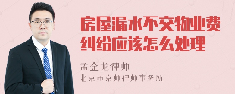 房屋漏水不交物业费纠纷应该怎么处理