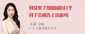 网贷欠了9000超过1个月了会被告上法庭吗