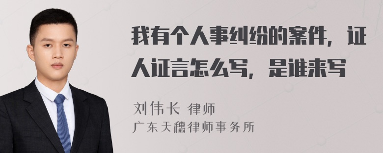 我有个人事纠纷的案件，证人证言怎么写，是谁来写