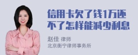 信用卡欠了钱1万还不了怎样能减少利息