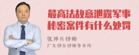 最高法故意泄露军事秘密案件有什么处罚