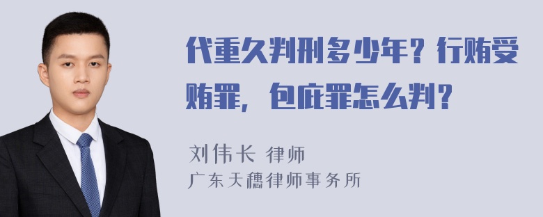 代重久判刑多少年？行贿受贿罪，包庇罪怎么判？