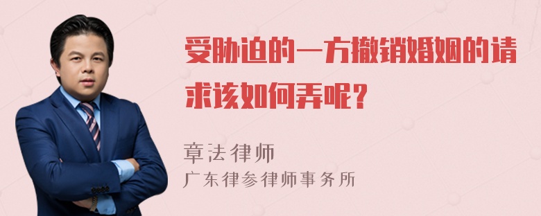 受胁迫的一方撤销婚姻的请求该如何弄呢？
