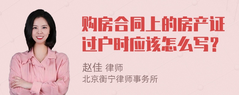 购房合同上的房产证过户时应该怎么写？