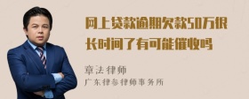 网上贷款逾期欠款50万很长时间了有可能催收吗