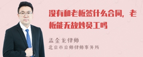 没有和老板签什么合同，老板能无故炒员工吗