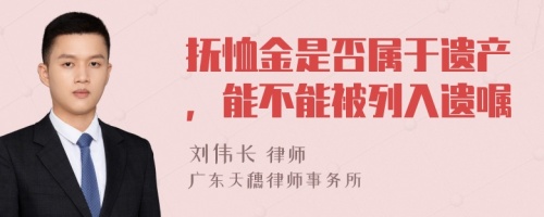 抚恤金是否属于遗产，能不能被列入遗嘱