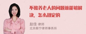 不赡养老人的问题谁能够解决，怎么规定的