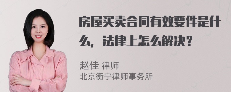 房屋买卖合同有效要件是什么，法律上怎么解决？