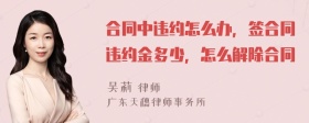 合同中违约怎么办，签合同违约金多少，怎么解除合同