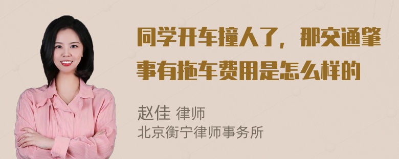 同学开车撞人了，那交通肇事有拖车费用是怎么样的