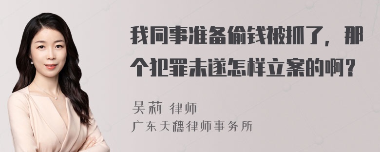 我同事准备偷钱被抓了，那个犯罪未遂怎样立案的啊？