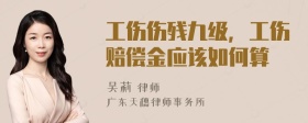 工伤伤残九级，工伤赔偿金应该如何算