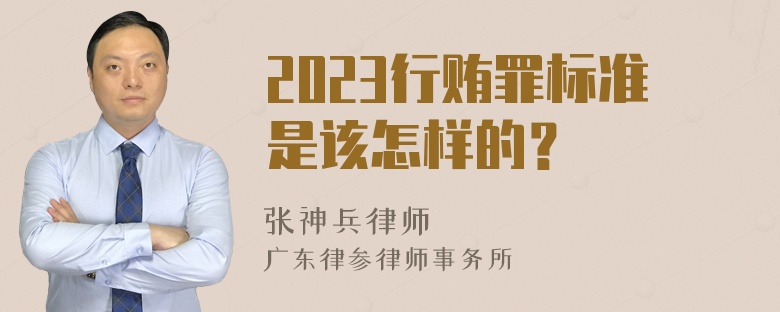 2023行贿罪标准是该怎样的？