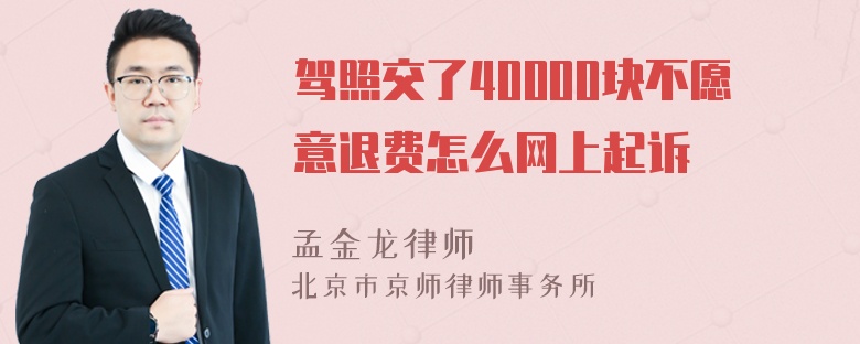 驾照交了40000块不愿意退费怎么网上起诉