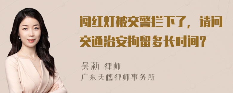 闯红灯被交警拦下了，请问交通治安拘留多长时间？