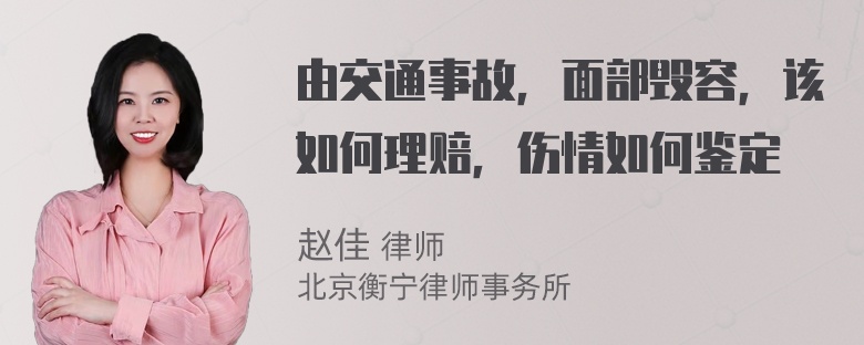 由交通事故，面部毁容，该如何理赔，伤情如何鉴定