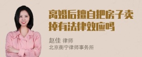 离婚后擅自把房子卖掉有法律效应吗