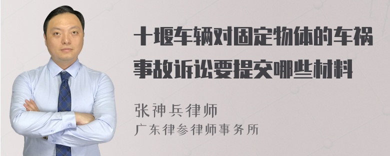 十堰车辆对固定物体的车祸事故诉讼要提交哪些材料