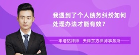 我遇到了个人债务纠纷如何处理办法才能有效？