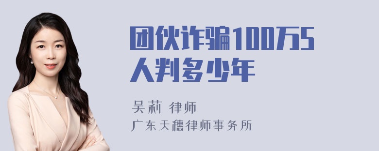 团伙诈骗100万5人判多少年