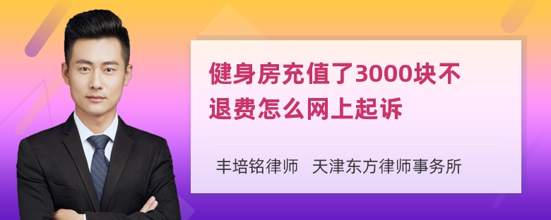 健身房充值了3000块不退费怎么网上起诉