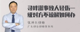 寻衅滋事致人轻伤一级对方不谅解如何办