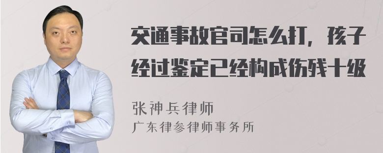 交通事故官司怎么打，孩子经过鉴定已经构成伤残十级