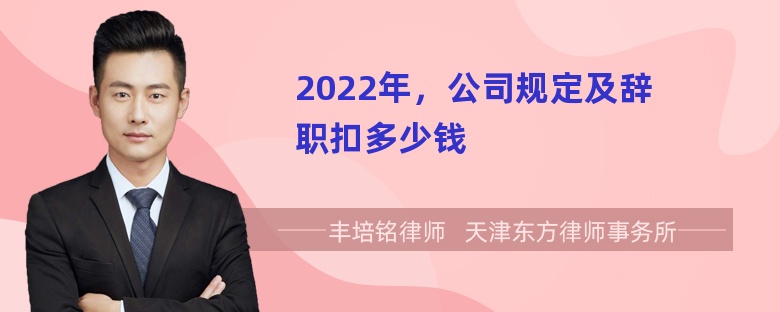 2022年，公司规定及辞职扣多少钱