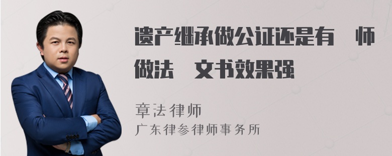 遗产继承做公证还是有侓师做法侓文书效果强