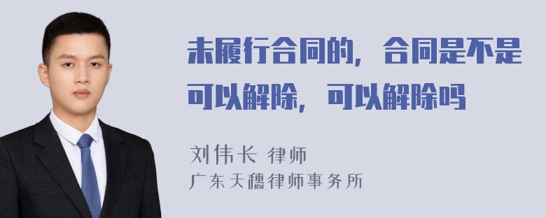 未履行合同的，合同是不是可以解除，可以解除吗