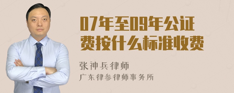 07年至09年公证费按什么标准收费