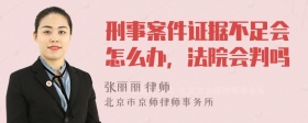 刑事案件证据不足会怎么办，法院会判吗