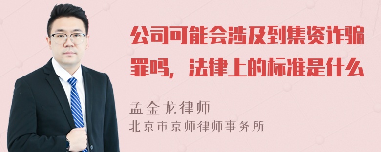 公司可能会涉及到集资诈骗罪吗，法律上的标准是什么