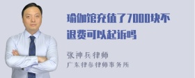 瑜伽馆充值了7000块不退费可以起诉吗