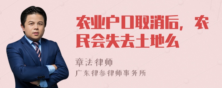 农业户口取消后，农民会失去土地么