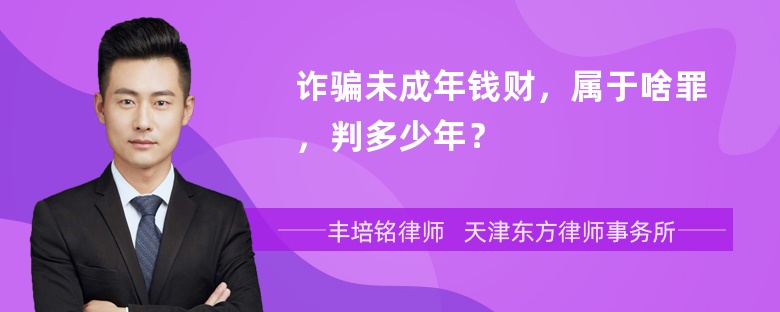 诈骗未成年钱财，属于啥罪，判多少年？