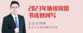 2023年协议离婚书该如何写