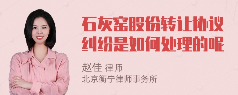 石灰窑股份转让协议纠纷是如何处理的呢