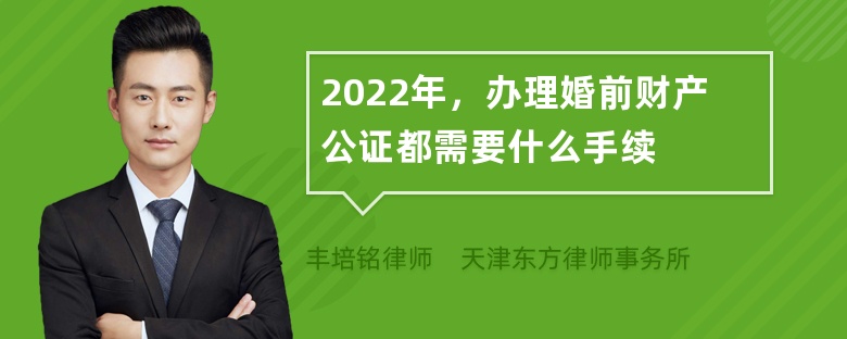 2022年，办理婚前财产公证都需要什么手续