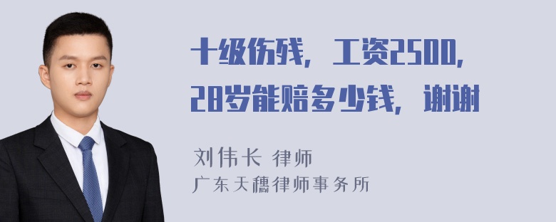 十级伤残，工资2500，28岁能赔多少钱，谢谢